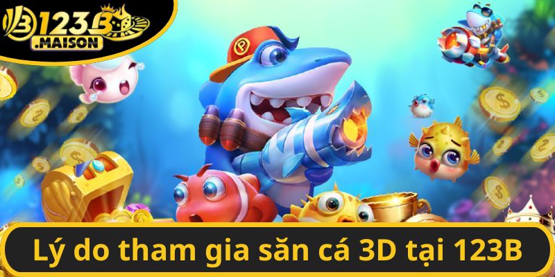 Lý do nên tham gia săn cá 3D tại 123B