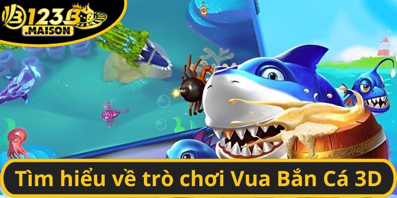 Tìm hiểu về trò chơi Vua Bắn Cá 3D